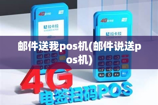 邮件送我pos机(邮件说送pos机)