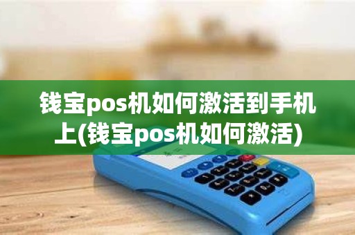 钱宝pos机如何激活到手机上(钱宝pos机如何激活)