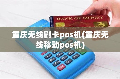 重庆无线刷卡pos机(重庆无线移动pos机)