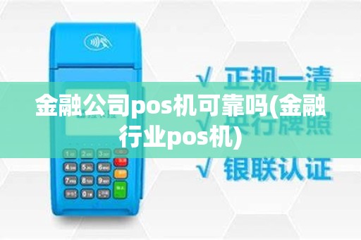 金融公司pos机可靠吗(金融行业pos机)
