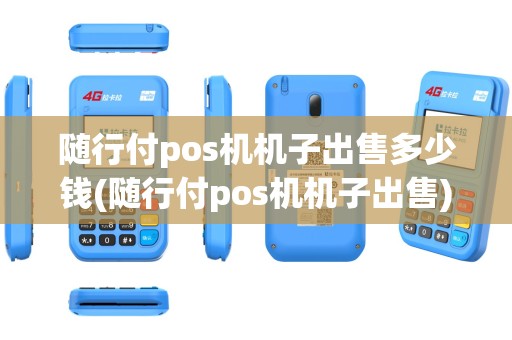 随行付pos机机子出售多少钱(随行付pos机机子出售)