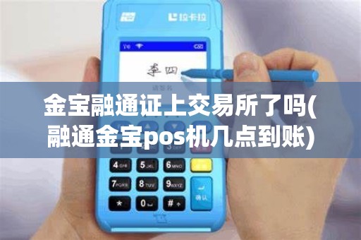 金宝融通证上交易所了吗(融通金宝pos机几点到账)