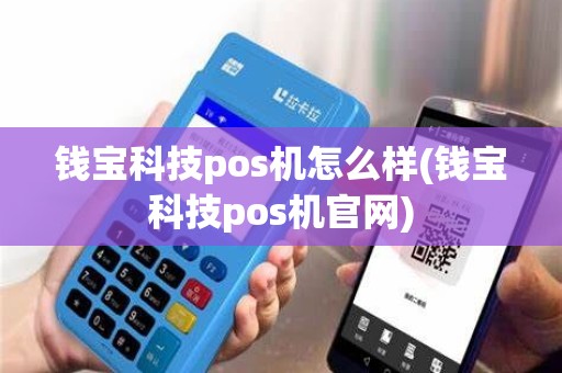 钱宝科技pos机怎么样(钱宝科技pos机官网)