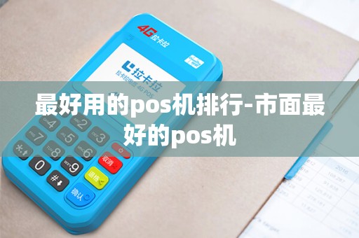最好用的pos机排行-市面最好的pos机