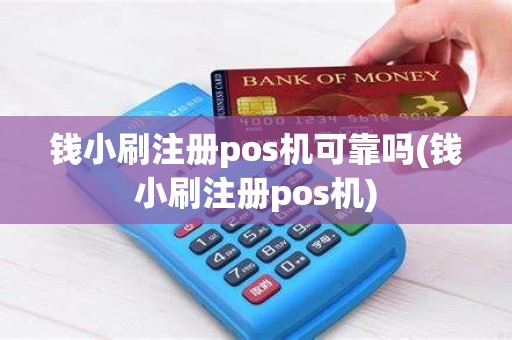钱小刷注册pos机可靠吗(钱小刷注册pos机)
