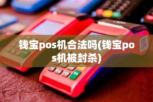 钱宝pos机合法吗(钱宝pos机被封杀)