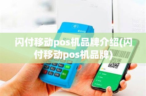 闪付移动pos机品牌介绍(闪付移动pos机品牌)