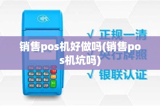 销售pos机好做吗(销售pos机坑吗)