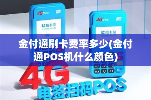 金付通刷卡费率多少(金付通POS机什么颜色)
