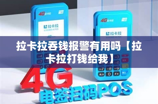 拉卡拉吞钱报警有用吗【拉卡拉打钱给我】