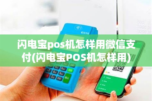 闪电宝pos机怎样用微信支付(闪电宝POS机怎样用)