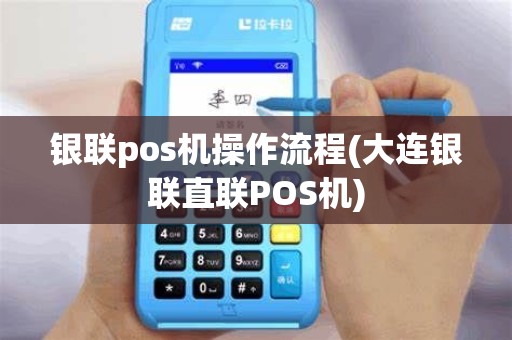 银联pos机操作流程(大连银联直联POS机)