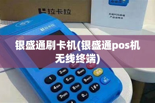 银盛通刷卡机(银盛通pos机无线终端)