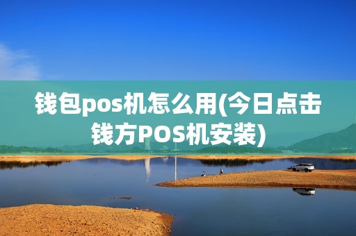 钱包pos机怎么用(今日点击钱方POS机安装)