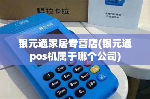 银元通家居专营店(银元通pos机属于哪个公司)