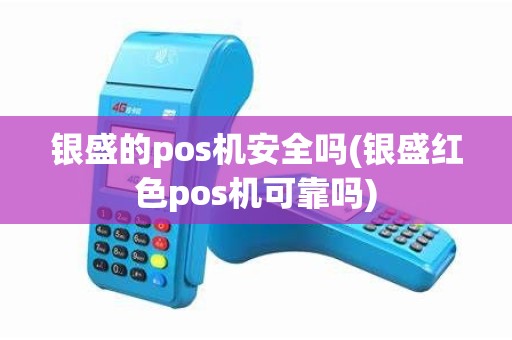银盛的pos机安全吗(银盛红色pos机可靠吗)