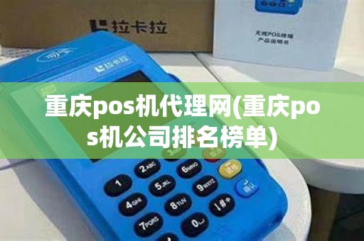 重庆pos机代理网(重庆pos机公司排名榜单)