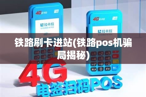 铁路刷卡进站(铁路pos机骗局揭秘)