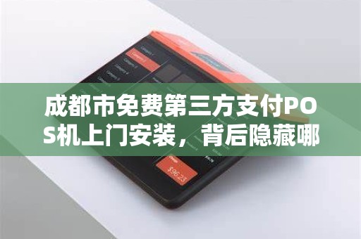 成都市免费第三方支付POS机上门安装，背后隐藏哪些套路？