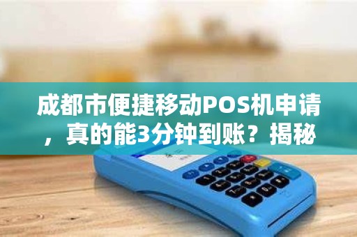 成都市便捷移动POS机申请，真的能3分钟到账？揭秘背后隐藏的5大陷阱！