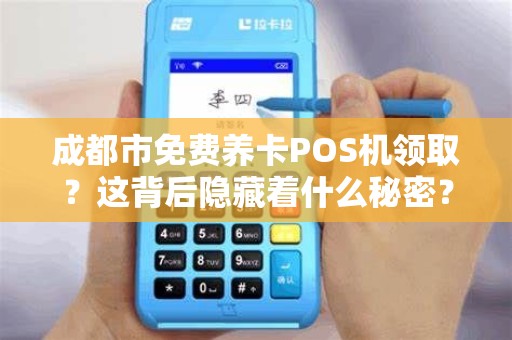 成都市免费养卡POS机领取？这背后隐藏着什么秘密？