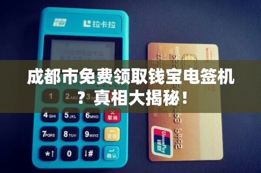成都市免费领取钱宝电签机？真相大揭秘！