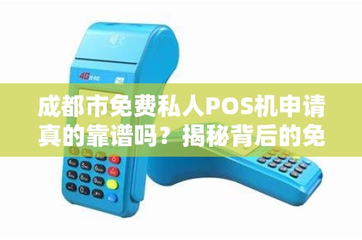 成都市免费私人POS机申请真的靠谱吗？揭秘背后的免费陷阱！