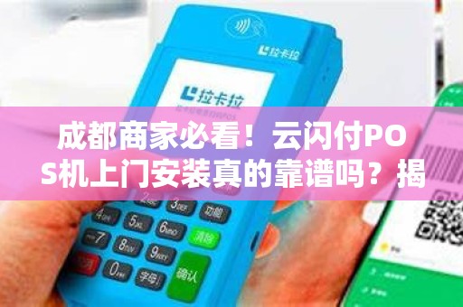 成都商家必看！云闪付POS机上门安装真的靠谱吗？揭秘背后隐藏的3大陷阱！