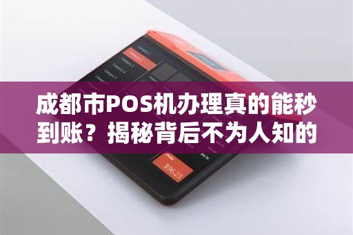 成都市POS机办理真的能秒到账？揭秘背后不为人知的3大陷阱！