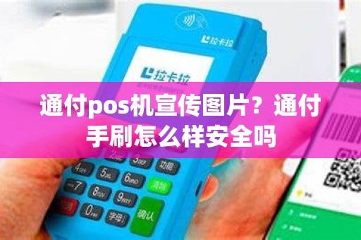 通付pos机宣传图片？通付手刷怎么样安全吗