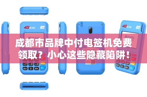 成都市品牌中付电签机免费领取？小心这些隐藏陷阱！