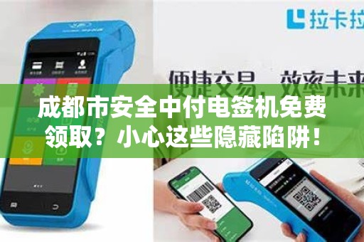 成都市安全中付电签机免费领取？小心这些隐藏陷阱！