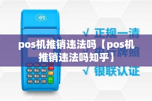 pos机推销违法吗【pos机推销违法吗知乎】