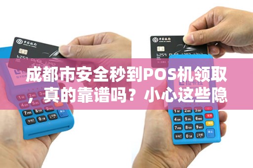 成都市安全秒到POS机领取，真的靠谱吗？小心这些隐藏陷阱！
