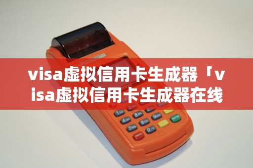 visa虚拟信用卡生成器「visa虚拟信用卡生成器在线使用」