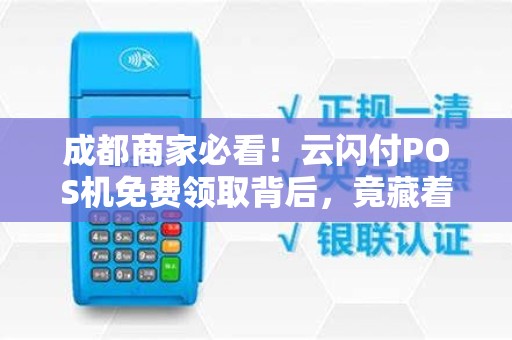 成都商家必看！云闪付POS机免费领取背后，竟藏着这些‘隐形’收益？