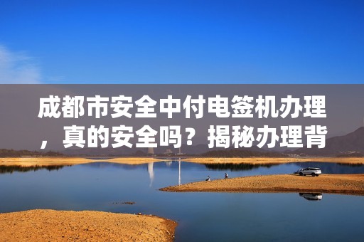 成都市安全中付电签机办理，真的安全吗？揭秘办理背后的三大陷阱！