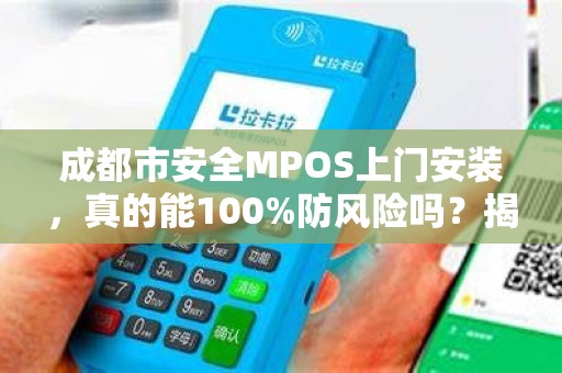 成都市安全MPOS上门安装，真的能100%防风险吗？揭秘3大隐藏陷阱！