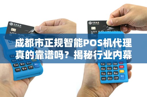 成都市正规智能POS机代理真的靠谱吗？揭秘行业内幕与避坑指南！