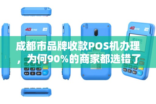 成都市品牌收款POS机办理，为何90%的商家都选错了？揭秘3大隐藏陷阱！