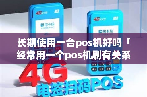 长期使用一台pos机好吗「经常用一个pos机刷有关系吗」