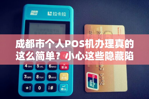 成都市个人POS机办理真的这么简单？小心这些隐藏陷阱！