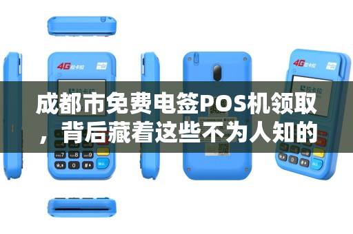 成都市免费电签POS机领取，背后藏着这些不为人知的‘套路’