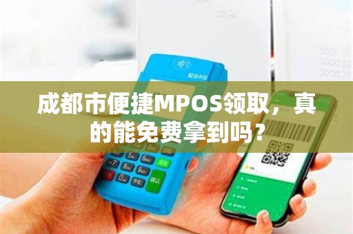 成都市便捷MPOS领取，真的能免费拿到吗？