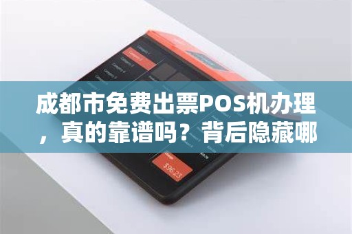 成都市免费出票POS机办理，真的靠谱吗？背后隐藏哪些猫腻？