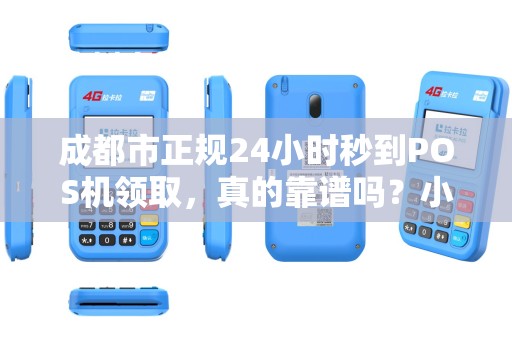 成都市正规24小时秒到POS机领取，真的靠谱吗？小心这5大陷阱！