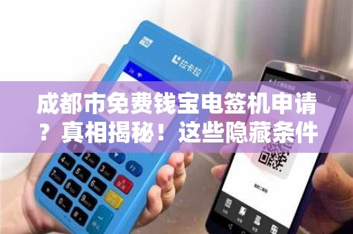 成都市免费钱宝电签机申请？真相揭秘！这些隐藏条件你必须知道！