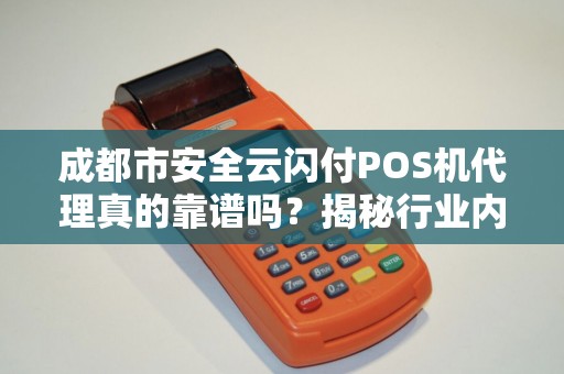 成都市安全云闪付POS机代理真的靠谱吗？揭秘行业内幕与避坑指南！