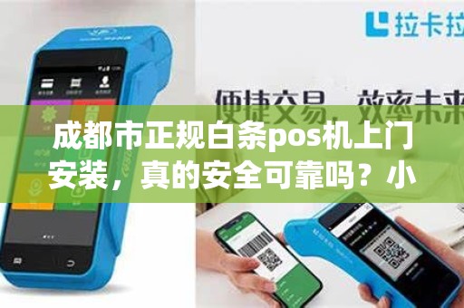 成都市正规白条pos机上门安装，真的安全可靠吗？小心这5大陷阱！