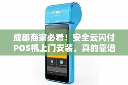 成都商家必看！安全云闪付POS机上门安装，真的靠谱吗？